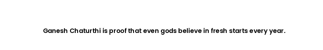 Ganesh Chaturthi is proof that even gods believe in fresh starts every year.