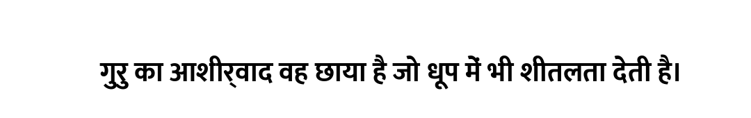 गुरु का आशीर्वाद वह छाया है जो धूप में भी शीतलता देती है।