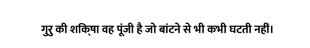 गुरु की शिक्षा वह पूंजी है जो बांटने से भी कभी घटती नहीं।