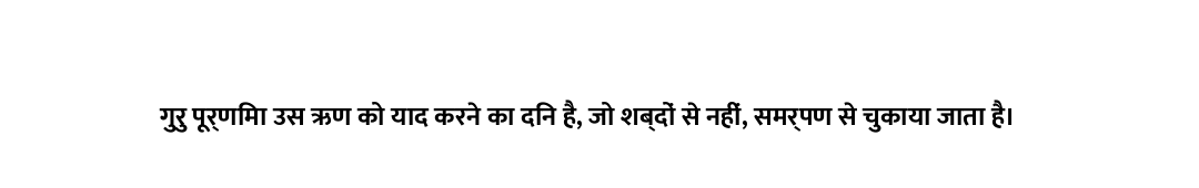 गुरु पूर्णिमा उस ऋण को याद करने का दिन है, जो शब्दों से नहीं, समर्पण से चुकाया जाता है।