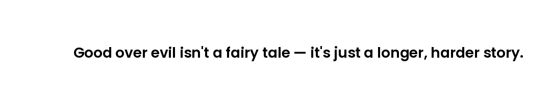 Good over evil isn't a fairy tale — it's just a longer, harder story.