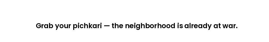 Grab your pichkari — the neighborhood is already at war.