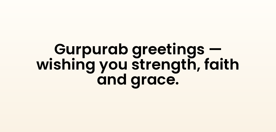 Gurpurab greetings — wishing you strength, faith and grace.