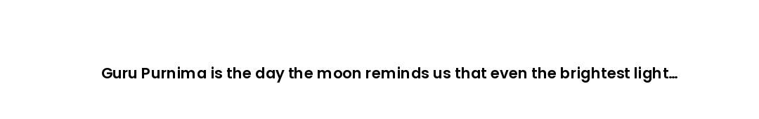 Guru Purnima is the day the moon reminds us that even the brightest light borrows its glow from a gr...