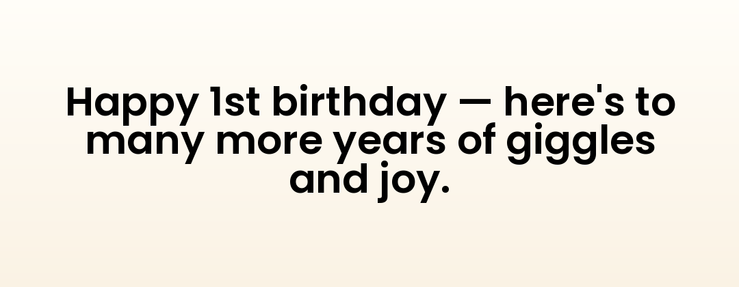 Happy 1st birthday — here's to many more years of giggles and joy.
