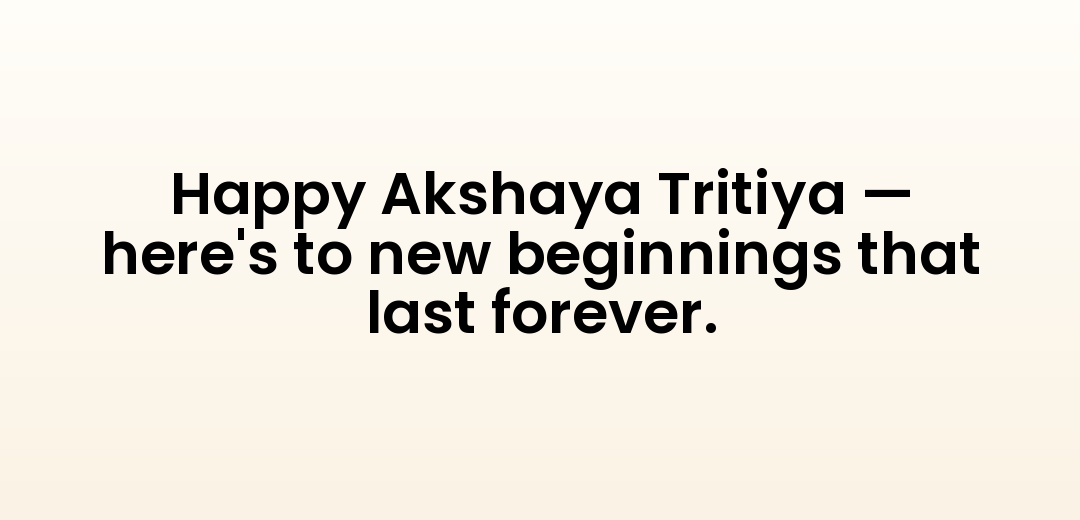 Happy Akshaya Tritiya — here's to new beginnings that last forever.