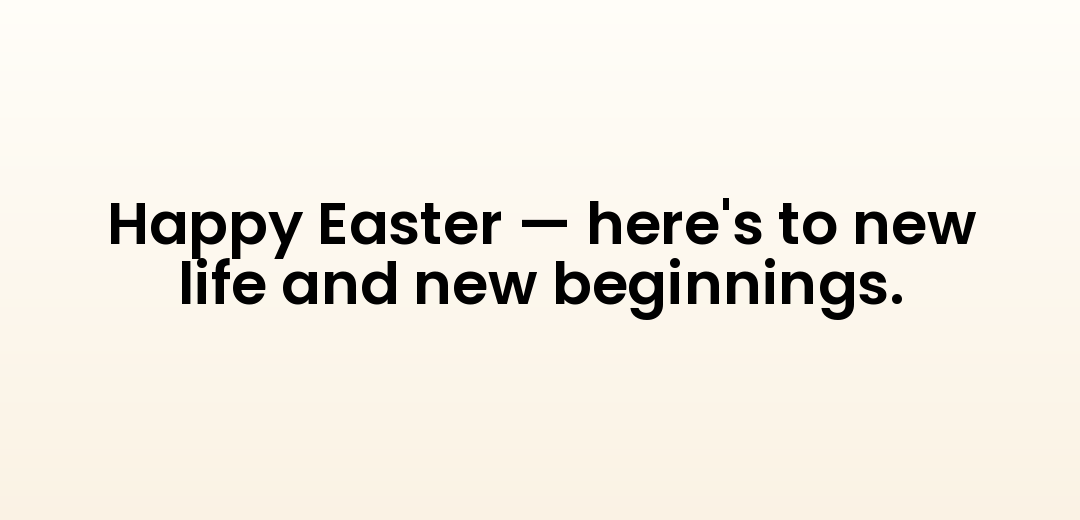 Happy Easter — here's to new life and new beginnings.