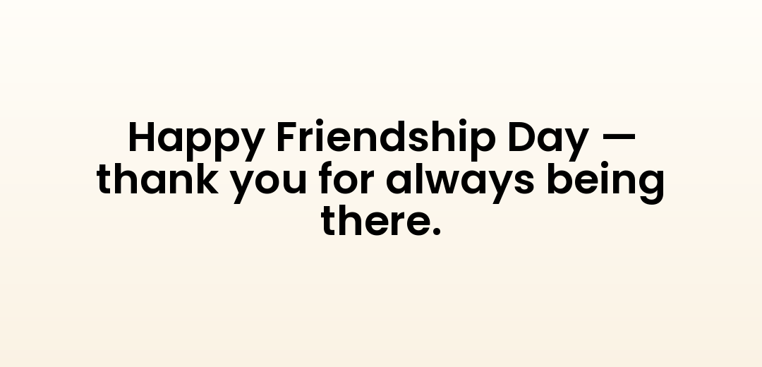 Happy Friendship Day — thank you for always being there.