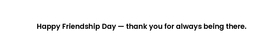 Happy Friendship Day — thank you for always being there.