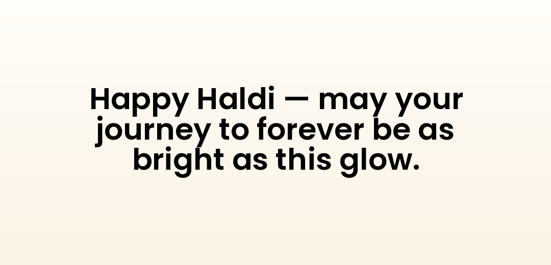 Happy Haldi — may your journey to forever be as bright as this glow.