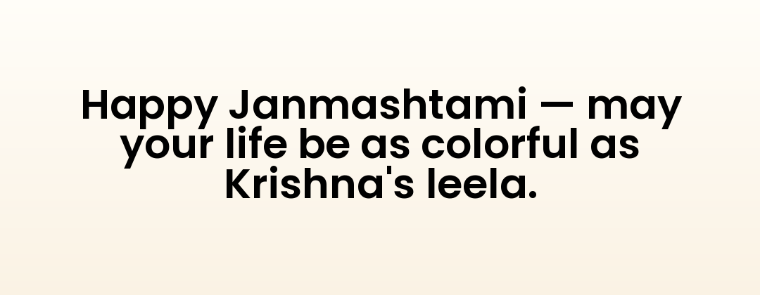 Happy Janmashtami — may your life be as colorful as Krishna's leela.