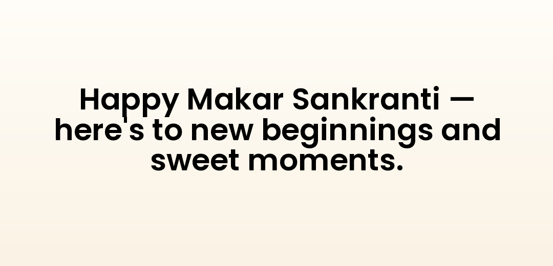 Happy Makar Sankranti — here's to new beginnings and sweet moments.