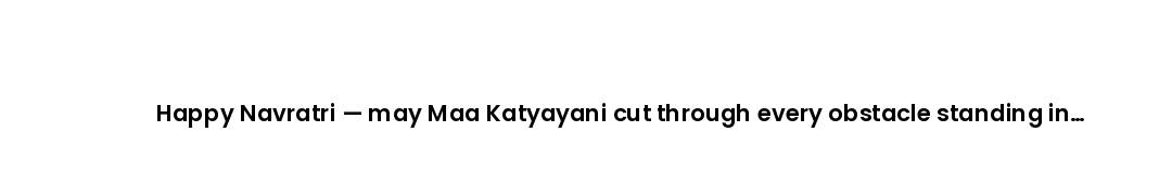 Happy Navratri — may Maa Katyayani cut through every obstacle standing in your way.