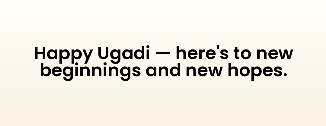 Happy Ugadi — here's to new beginnings and new hopes.
