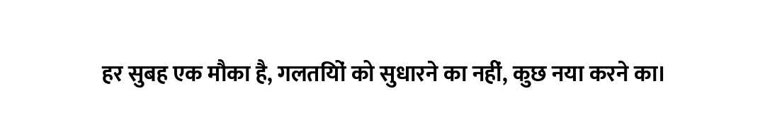हर सुबह एक मौका है, गलतियों को सुधारने का नहीं, कुछ नया करने का।