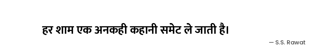 हर शाम एक अनकही कहानी समेट ले जाती है। — S.S. Rawat