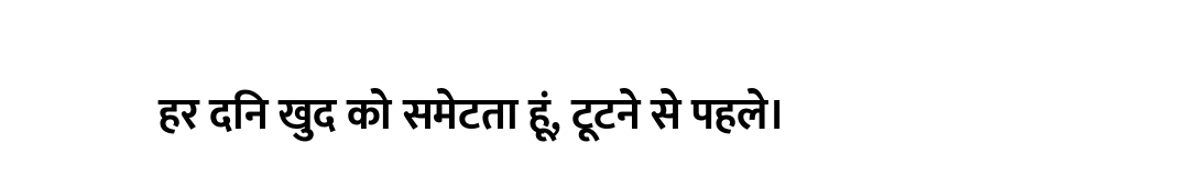 हर दिन खुद को समेटता हूं, टूटने से पहले।