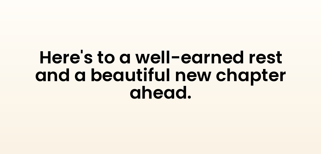 Here's to a well-earned rest and a beautiful new chapter ahead.