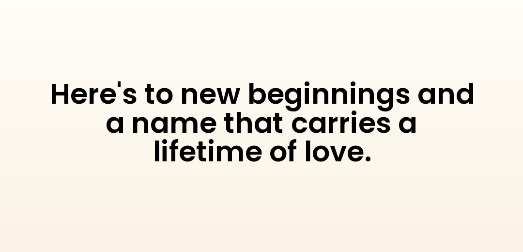Here's to new beginnings and a name that carries a lifetime of love.