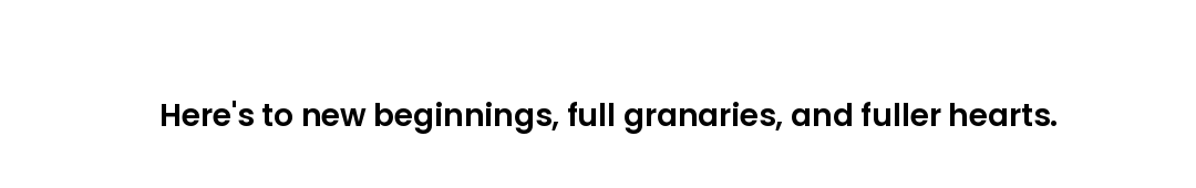 Here's to new beginnings, full granaries, and fuller hearts.