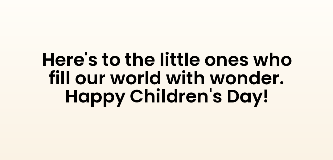 Here's to the little ones who fill our world with wonder. Happy Children's Day!
