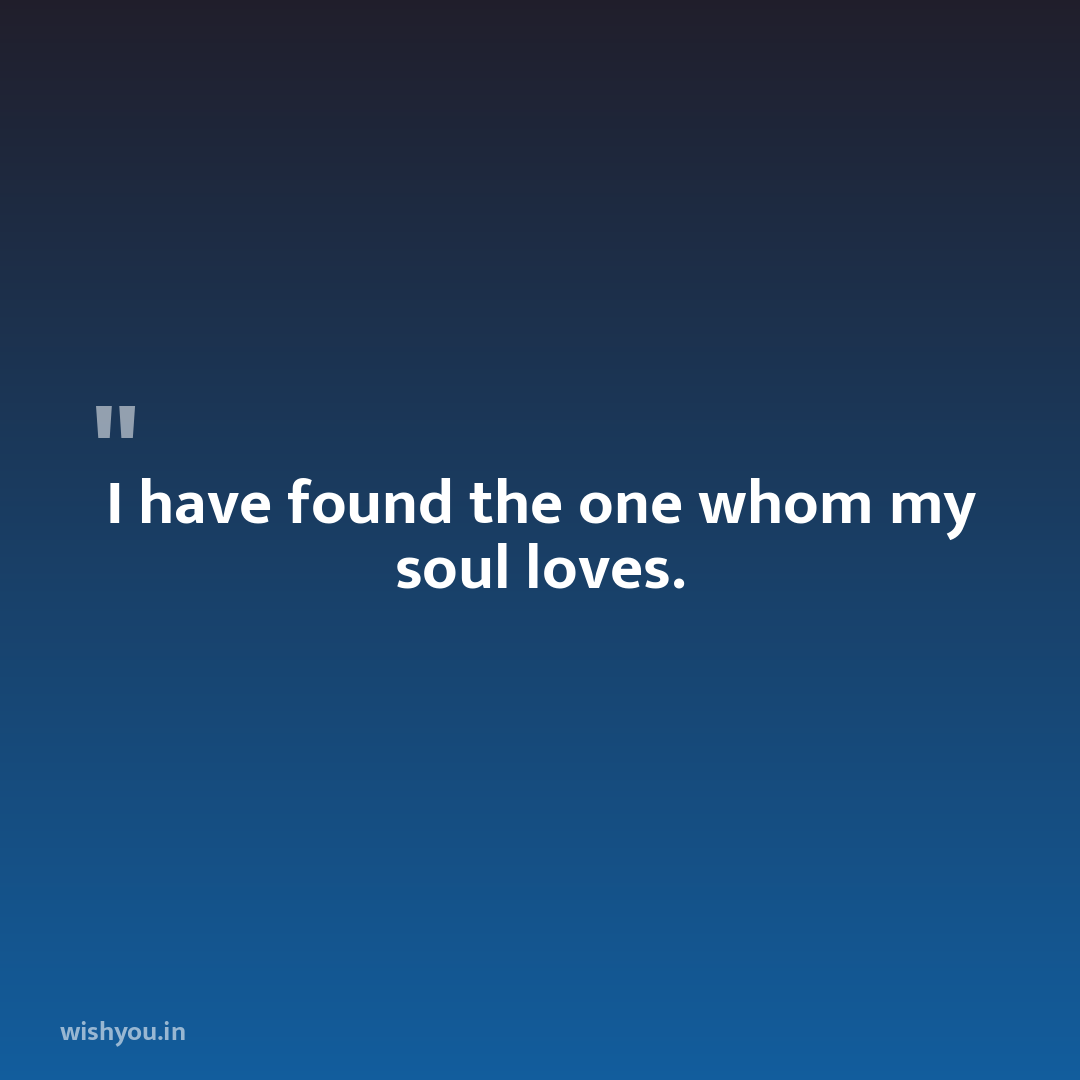 I have found the one whom my soul loves.
