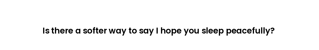 Is there a softer way to say I hope you sleep peacefully?