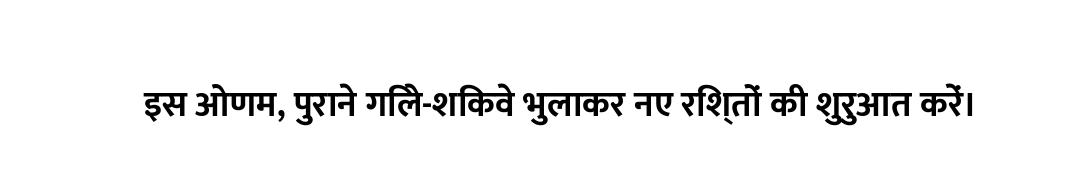इस ओणम, पुराने गिले-शिकवे भुलाकर नए रिश्तों की शुरुआत करें।