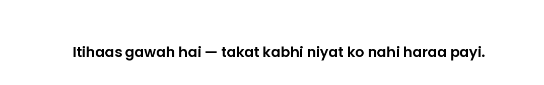 Itihaas gawah hai — takat kabhi niyat ko nahi haraa payi.