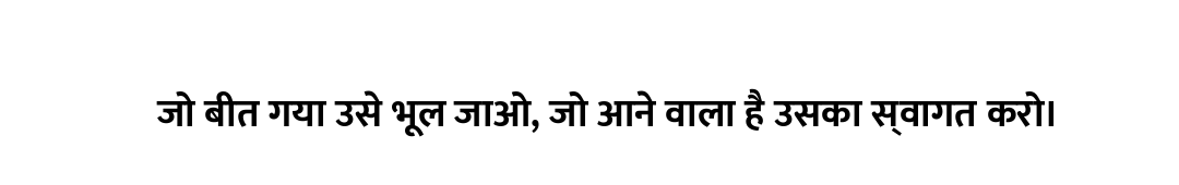 जो बीत गया उसे भूल जाओ, जो आने वाला है उसका स्वागत करो।