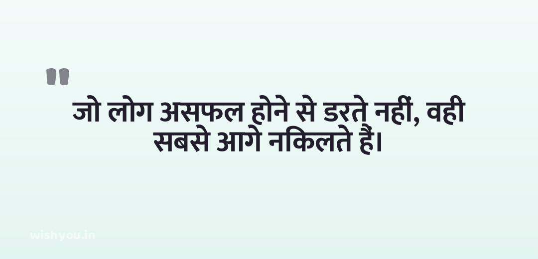 जो लोग असफल होने से डरते नहीं, वही सबसे आगे निकलते हैं।