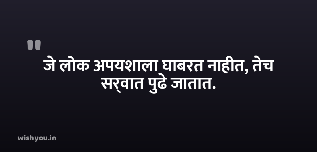 जे लोक अपयशाला घाबरत नाहीत, तेच सर्वात पुढे जातात.