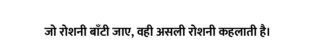 जो रोशनी बाँटी जाए, वही असली रोशनी कहलाती है।