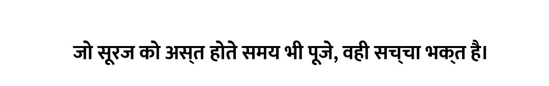 जो सूरज को अस्त होते समय भी पूजे, वही सच्चा भक्त है।