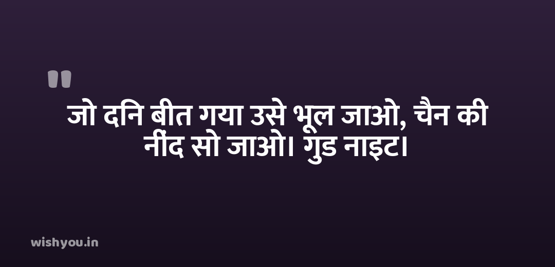 जो दिन बीत गया उसे भूल जाओ, चैन की नींद सो जाओ। गुड नाइट।