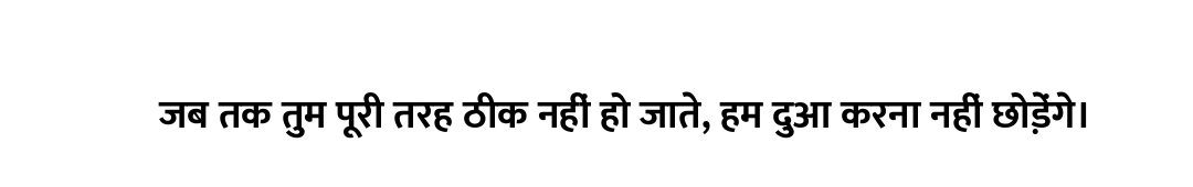 जब तक तुम पूरी तरह ठीक नहीं हो जाते, हम दुआ करना नहीं छोड़ेंगे।