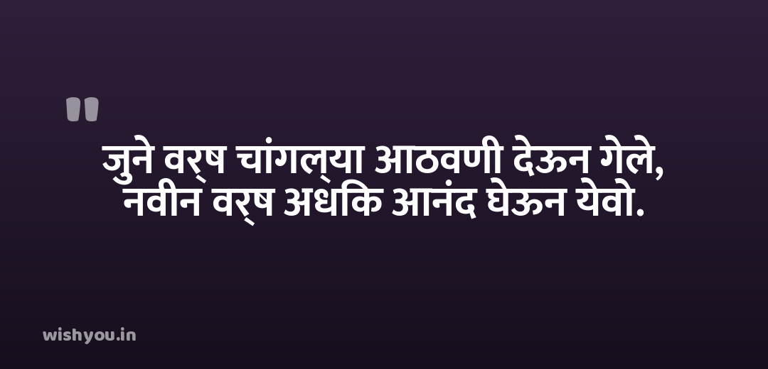 जुने वर्ष चांगल्या आठवणी देऊन गेले, नवीन वर्ष अधिक आनंद घेऊन येवो.