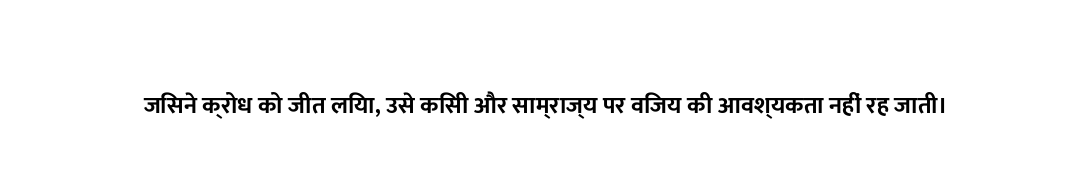 जिसने क्रोध को जीत लिया, उसे किसी और साम्राज्य पर विजय की आवश्यकता नहीं रह जाती।