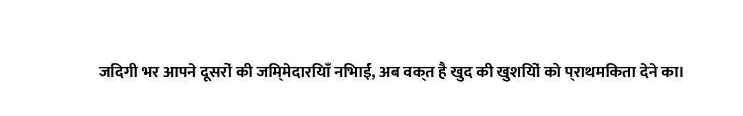जिंदगी भर आपने दूसरों की जिम्मेदारियाँ निभाईं, अब वक्त है खुद की खुशियों को प्राथमिकता देने का।