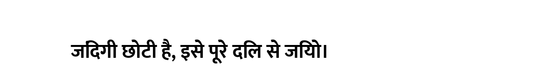 जिंदगी छोटी है, इसे पूरे दिल से जियो।