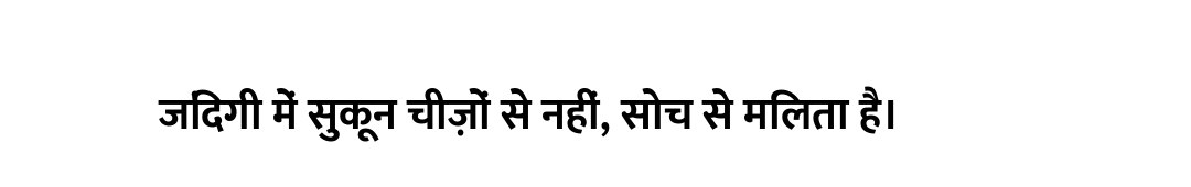 जिंदगी में सुकून चीज़ों से नहीं, सोच से मिलता है।