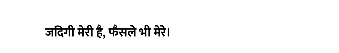 जिंदगी मेरी है, फैसले भी मेरे।