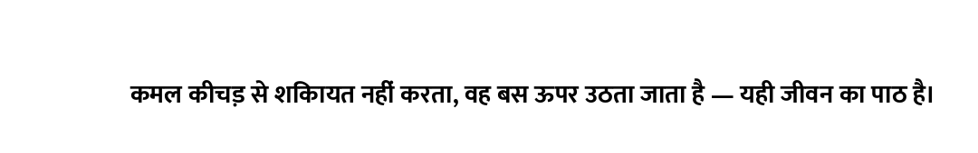 कमल कीचड़ से शिकायत नहीं करता, वह बस ऊपर उठता जाता है — यही जीवन का पाठ है।