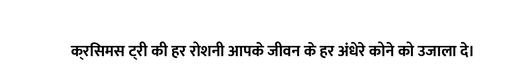 क्रिसमस ट्री की हर रोशनी आपके जीवन के हर अंधेरे कोने को उजाला दे।