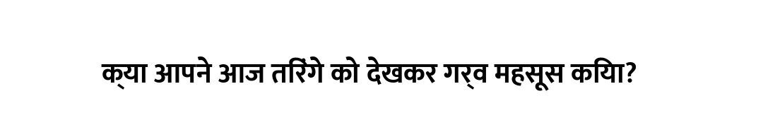 क्या आपने आज तिरंगे को देखकर गर्व महसूस किया?