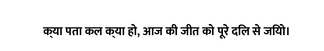 क्या पता कल क्या हो, आज की जीत को पूरे दिल से जियो।