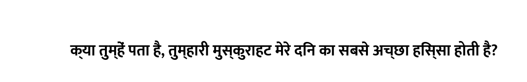क्या तुम्हें पता है, तुम्हारी मुस्कुराहट मेरे दिन का सबसे अच्छा हिस्सा होती है?