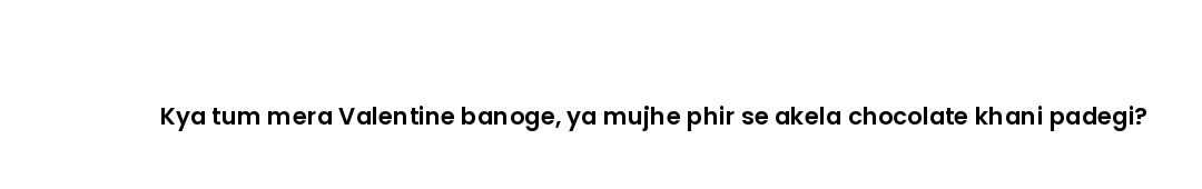 Kya tum mera Valentine banoge, ya mujhe phir se akela chocolate khani padegi?