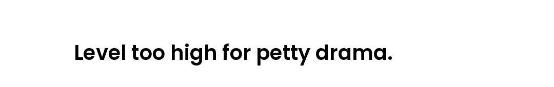 Level too high for petty drama.