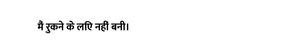 मैं रुकने के लिए नहीं बनी।